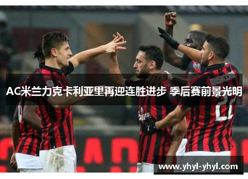 AC米兰力克卡利亚里再迎连胜进步 季后赛前景光明