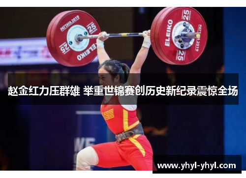 赵金红力压群雄 举重世锦赛创历史新纪录震惊全场