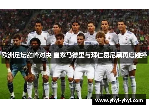 欧洲足坛巅峰对决 皇家马德里与拜仁慕尼黑再度碰撞