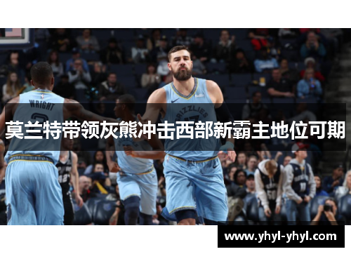 莫兰特带领灰熊冲击西部新霸主地位可期