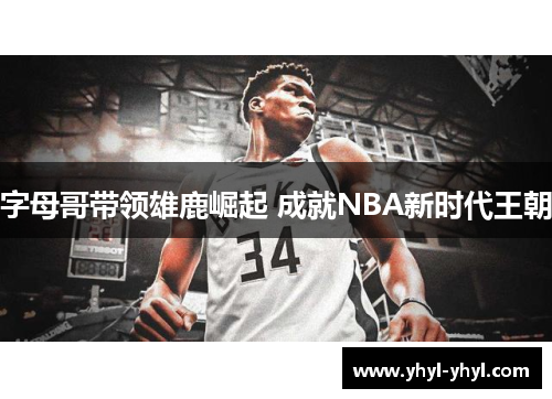 字母哥带领雄鹿崛起 成就NBA新时代王朝