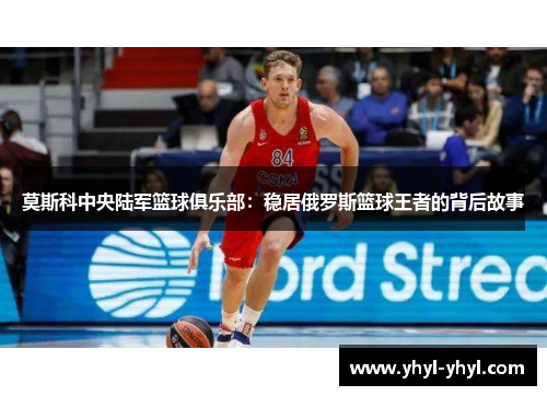 莫斯科中央陆军篮球俱乐部：稳居俄罗斯篮球王者的背后故事