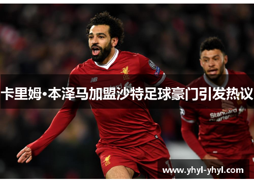 卡里姆·本泽马加盟沙特足球豪门引发热议