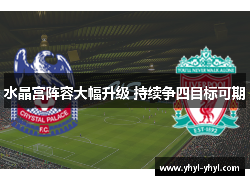 水晶宫阵容大幅升级 持续争四目标可期