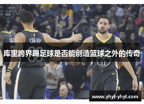 库里跨界踢足球是否能创造篮球之外的传奇
