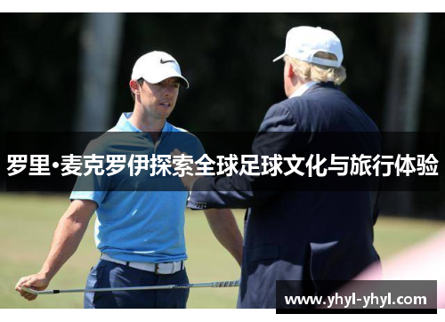 罗里·麦克罗伊探索全球足球文化与旅行体验