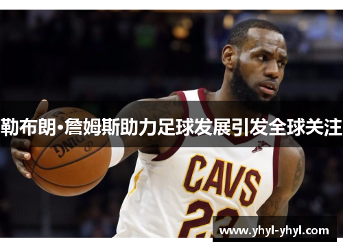 勒布朗·詹姆斯助力足球发展引发全球关注