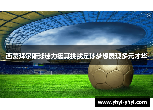 西蒙拜尔斯球迷力挺其挑战足球梦想展现多元才华