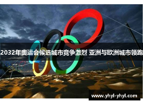 2032年奥运会候选城市竞争激烈 亚洲与欧洲城市领跑