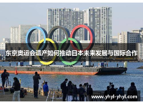 东京奥运会遗产如何推动日本未来发展与国际合作